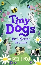 Book cover of Tiny Dogs: Bea’s Secret Friends by Rose Lihou