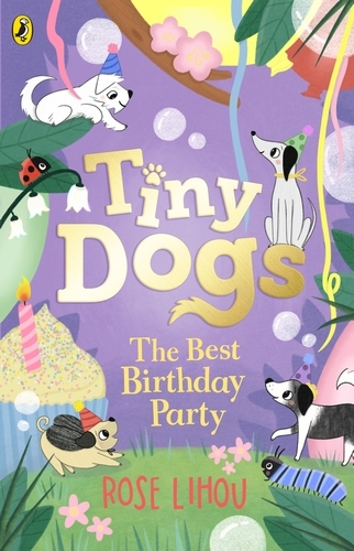 Book cover of Tiny Dogs: The Best Birthday Party by Rose Lihou