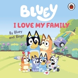 Book cover of Bluey: I Love My Family by Bluey
