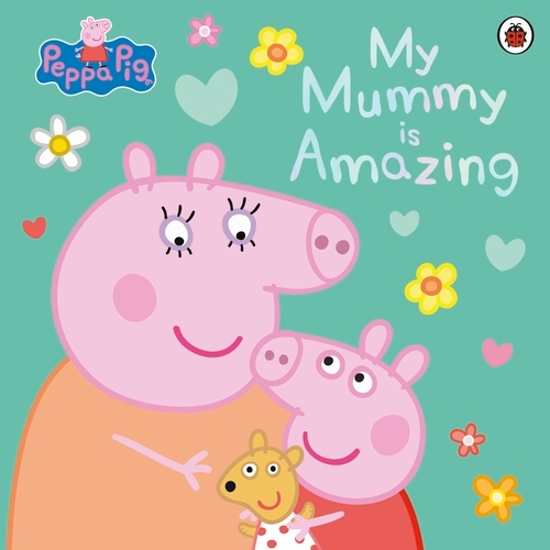Book cover of Peppa Pig: My Mummy is Amazing by Peppa Pig