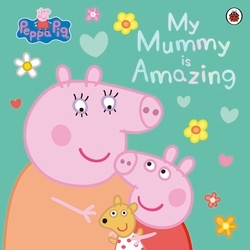 Book cover of Peppa Pig: My Mummy is Amazing by Peppa Pig