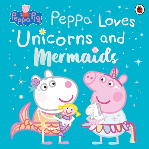 Book cover of Peppa Pig: Peppa Loves Unicorns and Mermaids by Peppa Pig