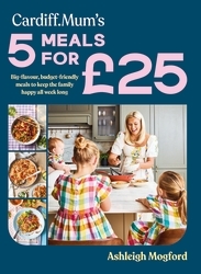 Book cover of Cardiff Mum’s 5 Meals For £25 by Ashleigh Mogford, Cardiff Mum