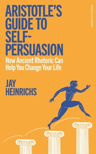 Book cover of Aristotle's Guide to Self-Persuasion by Jay Heinrichs