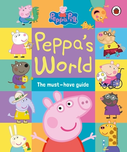 Book cover of Peppa Pig: Peppa’s World: The Must-Have Guide by Peppa Pig