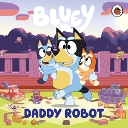 Book cover of Bluey: Daddy Robot by Bluey