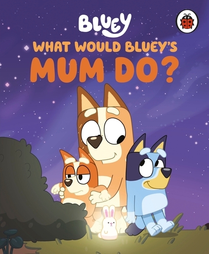 Book cover of Bluey: What Would Bluey's Mum Do? by Bluey