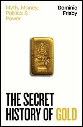 Book cover of The Secret History of Gold by Dominic Frisby