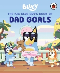 Book cover of Bluey: The Big Blue Guy's Book of Dad Goals by Bluey