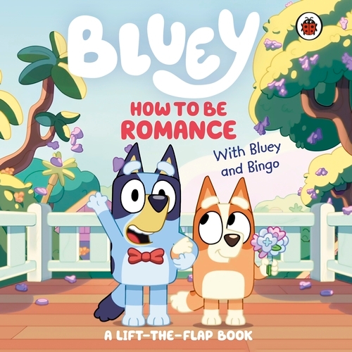 Book cover of Bluey: How to be Romance by Bluey