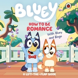 Book cover of Bluey: How to be Romance by Bluey
