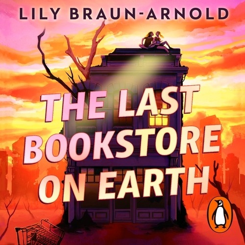 Book cover of The Last Bookstore on Earth by Lily Braun-Arnold