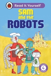 Book cover of Sam and the Robots: Read It Yourself - Level 4 Fluent Reader by Ladybird, Mandy Ross