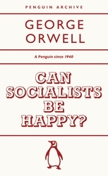 Book cover of Can Socialists be Happy? by George Orwell