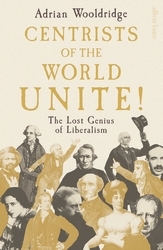 Book cover of Centrists of the World Unite! by Adrian Wooldridge