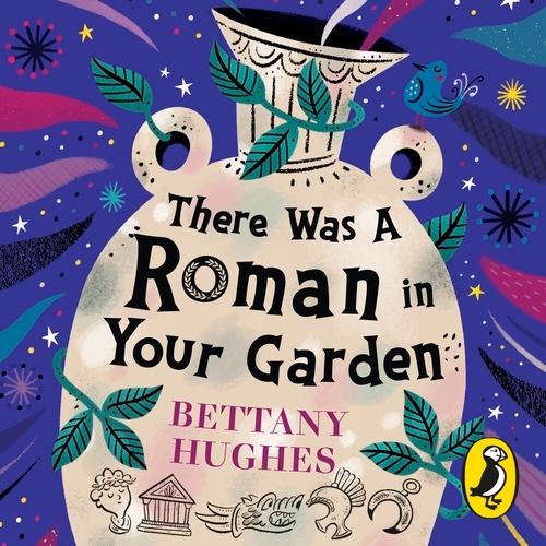 Book cover of There Was a Roman in Your Garden by Bettany Hughes
