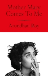 Book cover of Mother Mary Comes To Me by Arundhati Roy