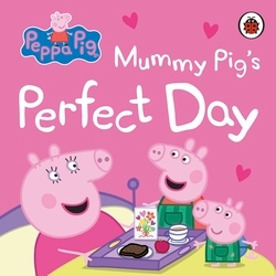 Book cover of Peppa Pig: Mummy Pig’s Perfect Day by Peppa Pig