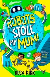Book cover of Robots Stole My Mum! by Alex Kirk