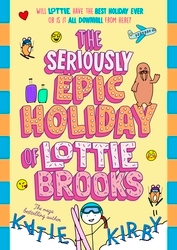 Book cover of The Seriously Epic Holiday of Lottie Brooks by Katie Kirby
