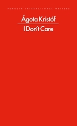 Book cover of I Don't Care by Ágota Kristóf