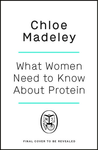 Book cover of What Women Need to Know About Protein by Chloe Madeley