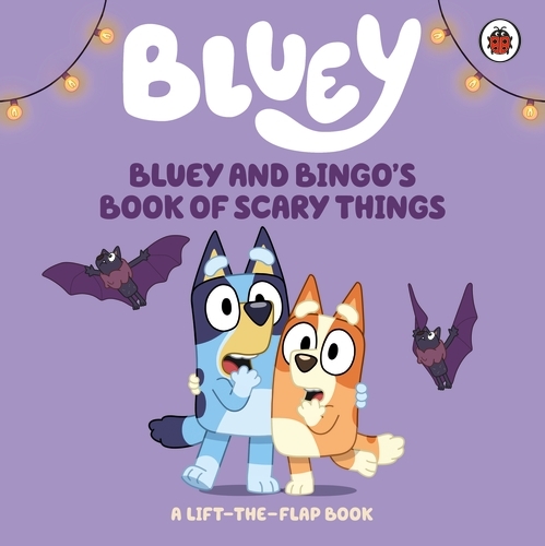 Book cover of Bluey: Bluey and Bingo's Book of Scary Things by Bluey