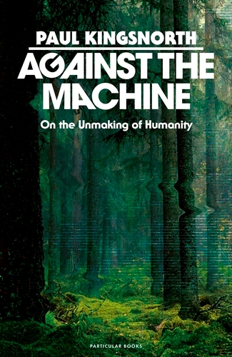 Book cover of Against the Machine by Paul Kingsnorth
