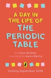 Book cover of A Day in the Life of the Periodic Table by Freya McGhee