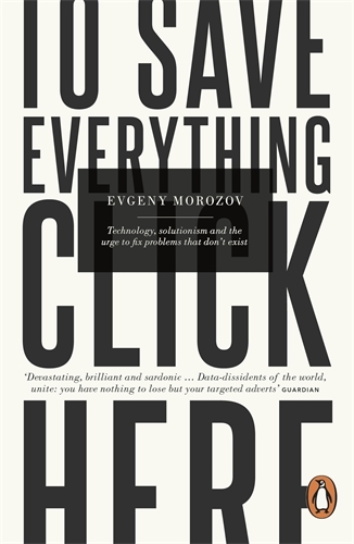 Book cover of To Save Everything, Click Here by Evgeny Morozov