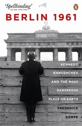 Book cover of Berlin 1961: Kennedy, Khruschev, and the Most Dangerous Place on Earth by Frederick Kempe