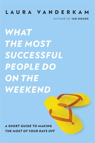 Book cover of What the Most Successful People Do on the Weekend by Laura Vanderkam