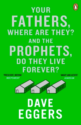 Book cover of Your Fathers, Where Are They? And the Prophets, Do They Live Forever? by Dave Eggers