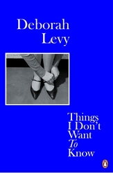 Book cover of Things I Don't Want to Know by Deborah Levy