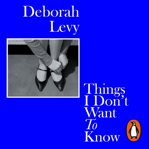 Book cover of Things I Don't Want to Know by Deborah Levy