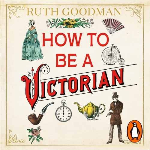 Book cover of How to be a Victorian by Ruth Goodman