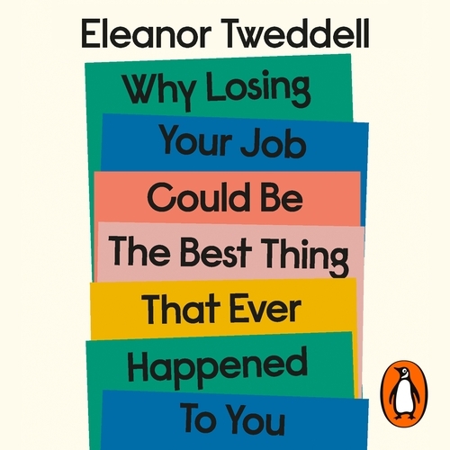 Book cover of Why Losing Your Job Could be the Best Thing That Ever Happened to You by Eleanor Tweddell