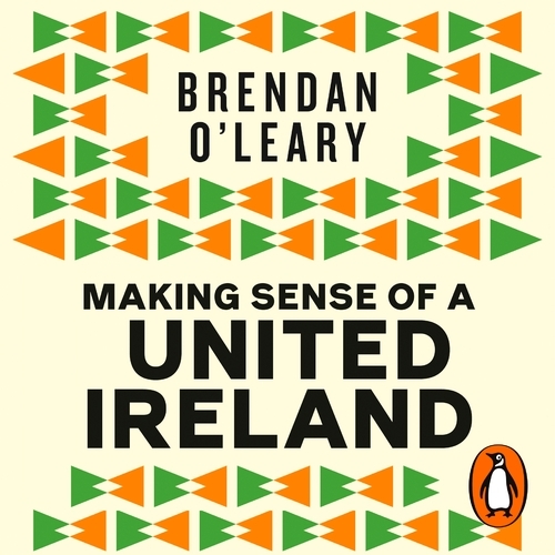 Book cover of Making Sense of a United Ireland by Brendan O'Leary