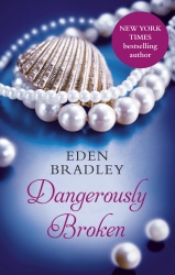 Book cover of Dangerously Broken by Eden Bradley