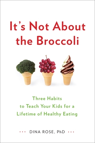 Book cover of It's Not About the Broccoli by Dina Rose