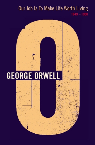 Book cover of Our Job Is To Make Life Worth Living by George Orwell