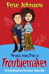 Book cover of Trust Me, I'm A Troublemaker by Pete Johnson