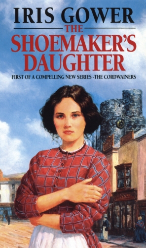 Book cover of The Shoemaker's Daughter (The Cordwainers: 1) by Iris Gower