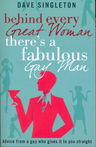 Book cover of Behind Every Great Woman There Is A Fabulous Gay Man by Dave Singleton