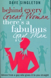 Book cover of Behind Every Great Woman There Is A Fabulous Gay Man by Dave Singleton