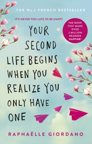 Book cover of Your Second Life Begins When You Realize You Only Have One by Raphaelle Giordano