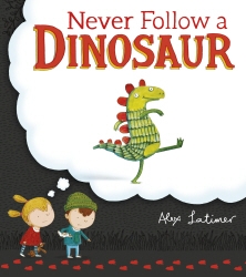 Book cover of Never Follow a Dinosaur by Alex Latimer