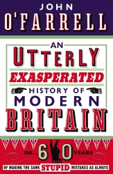 Book cover of An Utterly Exasperated History of Modern Britain by John O'Farrell