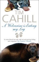 Book cover of A Wolverine Is Eating My Leg by Tim Cahill