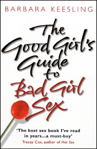 Book cover of The Good Girl's Guide To Bad Girl Sex by Barbara Keesling